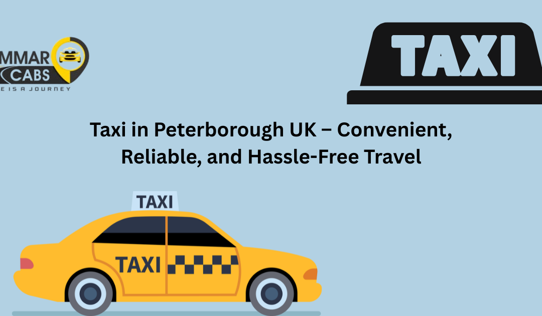 Taxi in Peterborough UK – A Hassle-Free Way to Travel